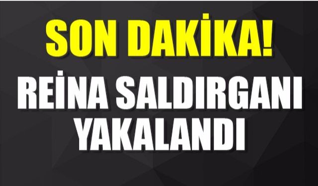 Reina saldırganı yakalandı