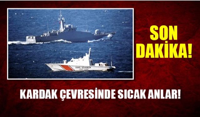 Son dakika : Kardak çevresinde sıcak anlar!