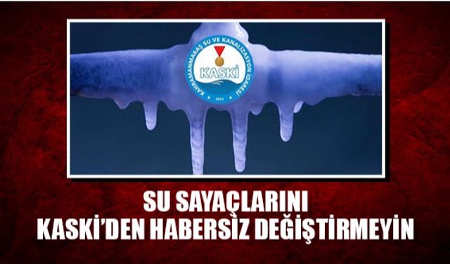 Su sayaçlarını KASKİ'den habersiz değiştirmeyin