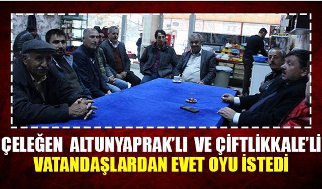 Başkan Çeleğen  Altunyaprak’lı  ve Çiftlikkale’li  Vatandaşlardan Evet Oyu İstedi