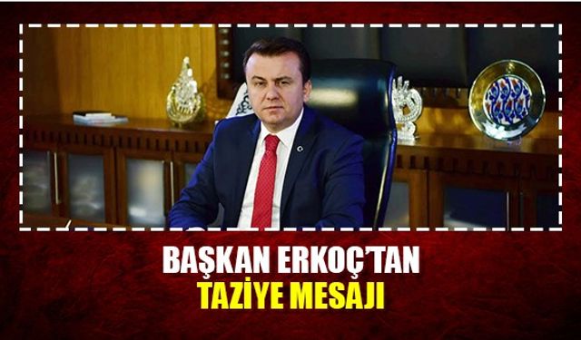 Başkan Erkoç'tan taziye mesajı