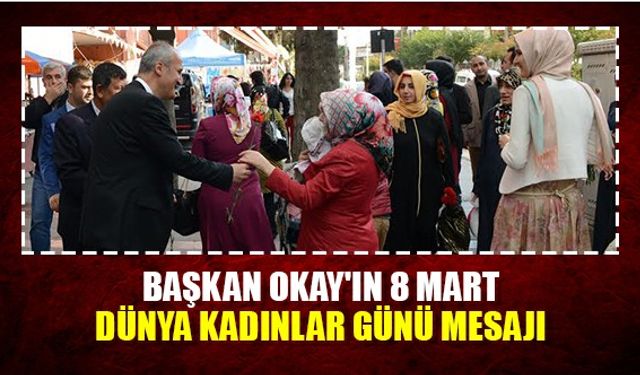 Başkan Okay'ın 8 Mart dünya kadınlar günü mesajı