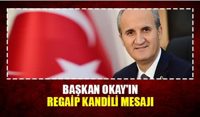 Başkan Okay'ın Regaip Kandili mesajı