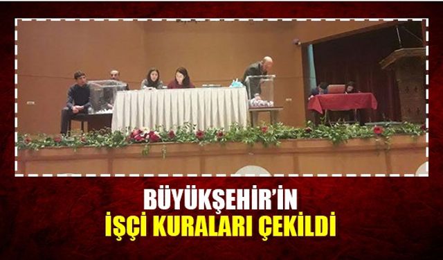 Büyükşehir'in işçi kuraları belli oldu