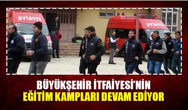 Büyükşehir itfaiyesi'nin eğitim kampları devam ediyor