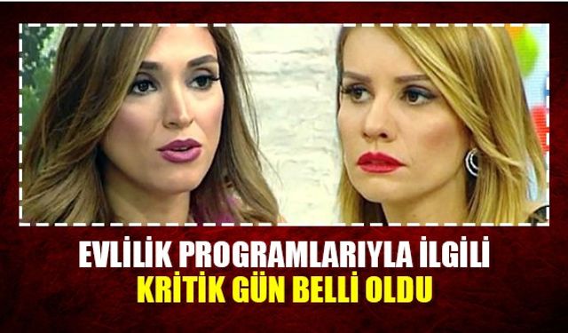 Evlilik programlarıyla ilgili kritik gün belli oldu