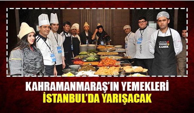 Kahramanmaraş'ın yemekleri İstanbul'da yarışacak