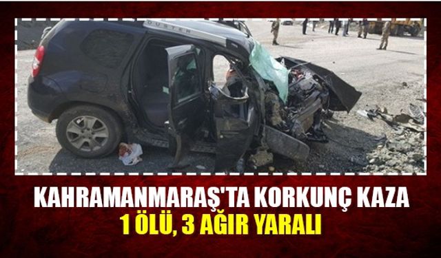 Kahramanmaraş'ta korkunç kaza: 1 ölü, 3 ağır yaralı