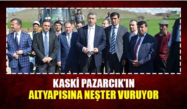 KASKİ Pazarcık'ın altyapısına neşter vuruyor