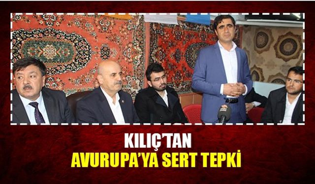 Kılıç'tan Avrupa'ya sert tepki