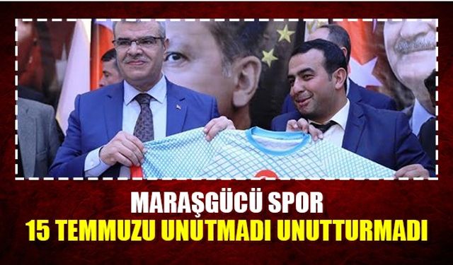 Maraşgücü spor 15 Temmuzu unutmadı unutturmadı