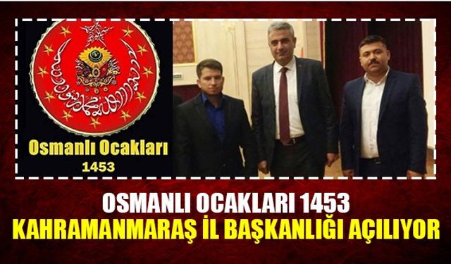 Osmanlı Ocakları 1453 Kahramanmaraş İl başkanlığı açılıyor