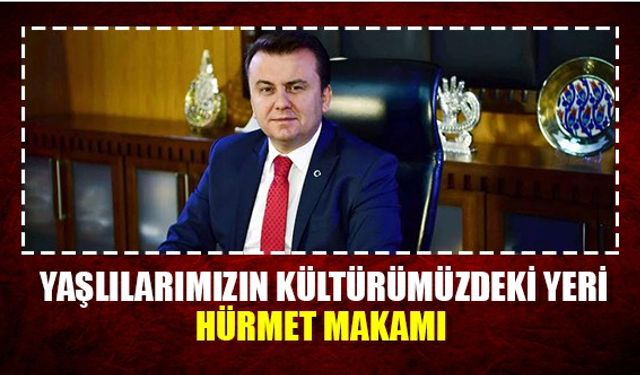 Yaşlılarımızın kültürümüzdeki yeri,hürmet makamı