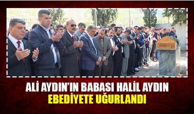 Ali Aydın’ın babası Halil Aydın ebediyete uğurlandı.