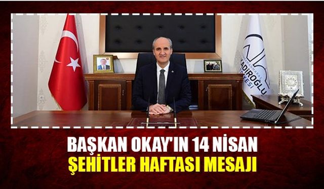 Başkan Okay'ın 14 Nisan Şehitler Haftası Mesajı