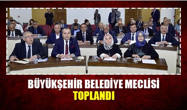 Büyükşehir belediye meclisi toplandı