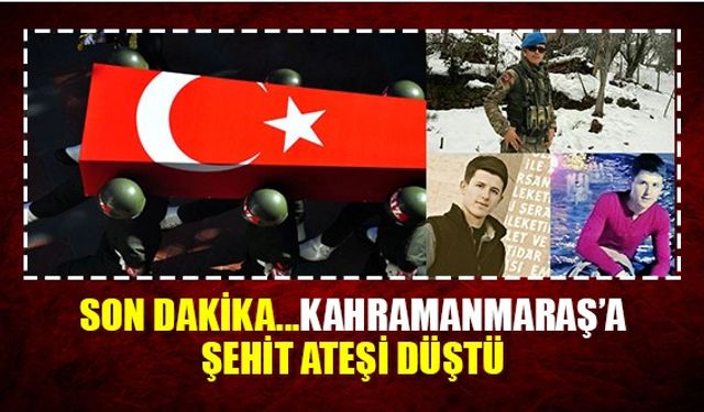 Kahramanmaraş’a Şehit Ateşi Düştü