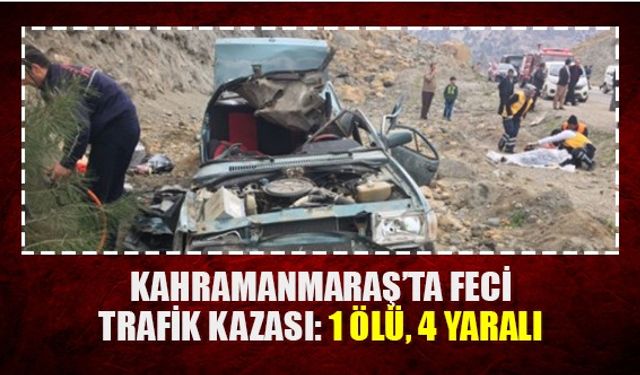 Kahramanmaraş’ta feci trafik kazası: 1 ölü, 4 yaralı