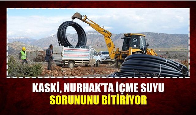 KASKİ, Nurhak’ta içme suyu sorununu bitiriyor