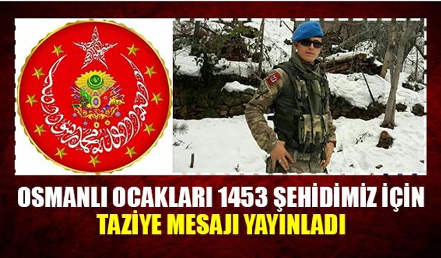 Osmanlı Ocakları 1453 Şehidimiz için taziye mesajı yayınladı