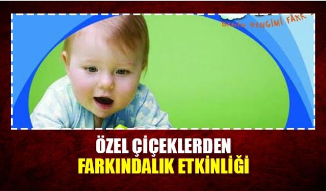 Özel çiçeklerden farkındalık etkinliği