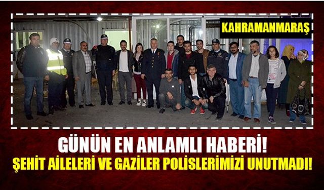 Şehit Aileleri ve Gaziler polislerimizi unutmadı!