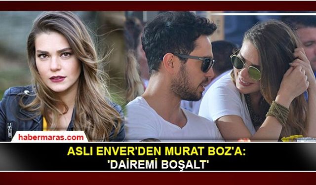 Aslı Enver'den Murat Boz'a: 'Dairemi boşalt'