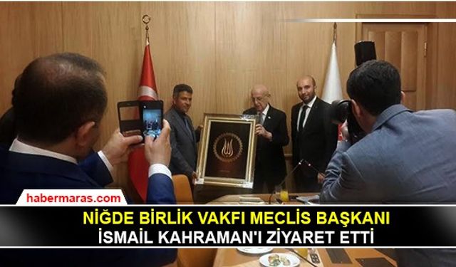 Niğde Birlik Vakfı Meclis Başkanı İsmail Kahraman'ı ziyaret etti