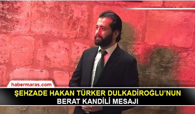 Şehzade Hakan Türker Dulkadiroğlu'nun Berat Kandili mesajı