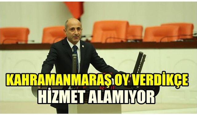 CHP'li Ali Öztunç: Kahramanmaraş oy verdikçe hizmet alamıyor!