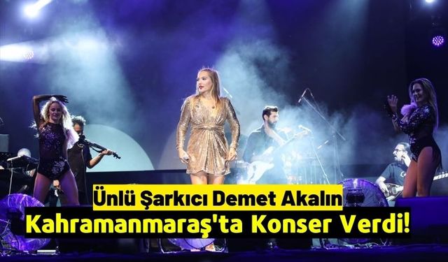 Ünlü Şarkıcı Demet Akalın’dan Kahramanmaraş'ta Dev Konser!