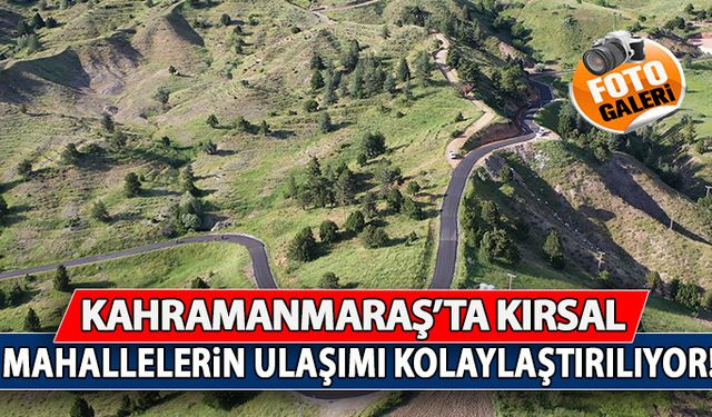 Kahramanmaraş'ta kırsal mahallelerin ulaşımı kolaylaştırılıyor!
