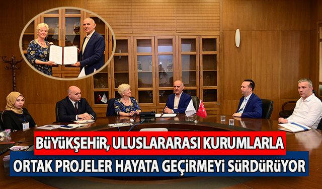 Büyükşehir, Uluslararası Kurumlarla Ortak Projeler Hayata Geçirmeyi Sürdürüyor