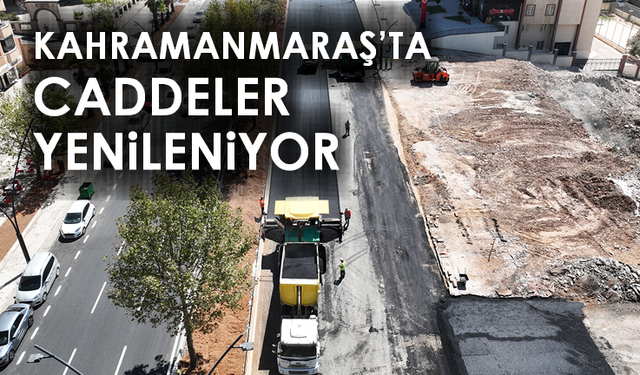 Kahramanmaraş'ta Caddeler Hızla Yenileniyor