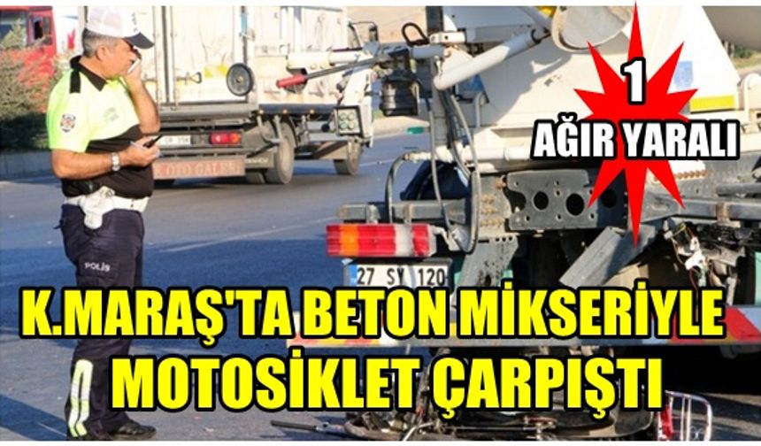 Kahramanmaraş'ta feci kaza! Motosiklet beton mikserine çarptı: 1 ağır yaralı