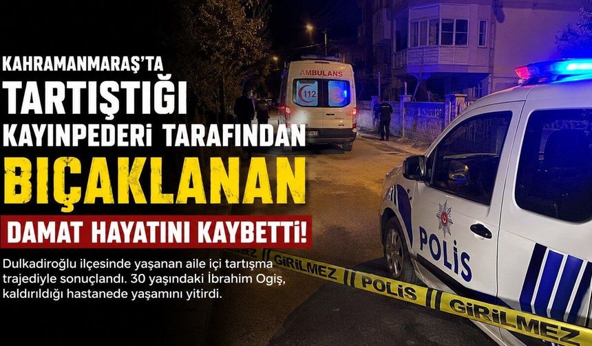 Kahramanmaraş’ta Kayınpederi Tarafından Bıçaklanan Damat Hayatını Kaybetti