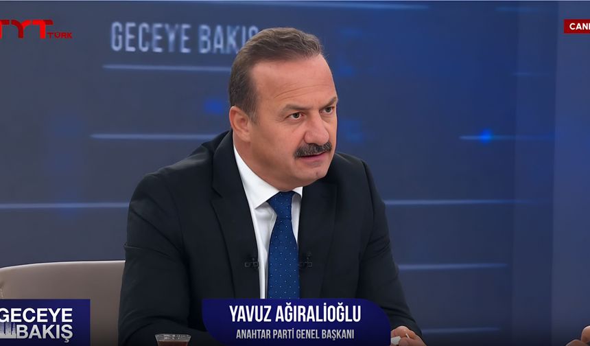 YAVUZ AĞIRALİOĞLU: ANAHTAR PARTİ İTTİFAK KURMAYACAK!