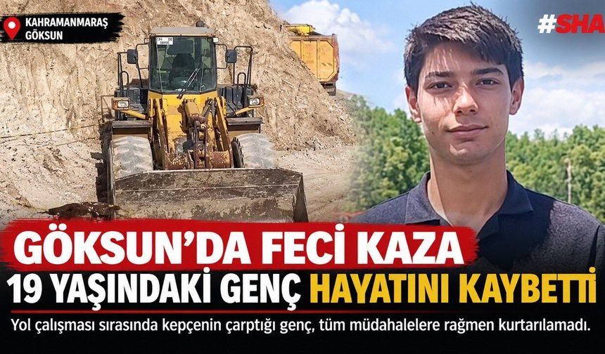 Göksun’da Yol Çalışmasında Kepçe Kazası: 19 Yaşındaki İşçi Hayatını Kaybetti