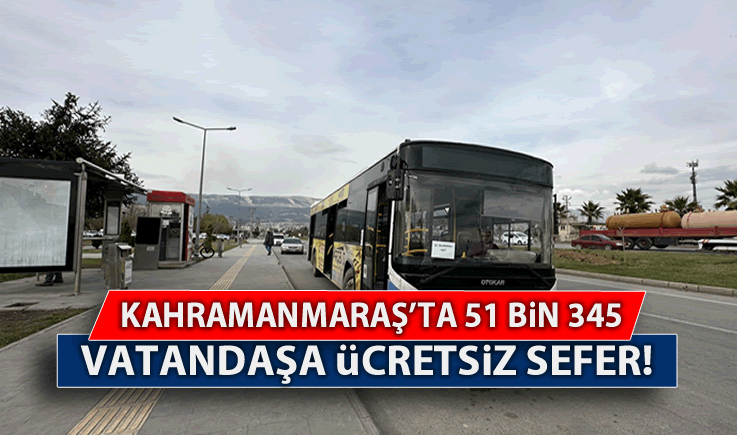 Kahramanmaraş'ta 51 bin 345 vatandaşa ücretsiz sefer!