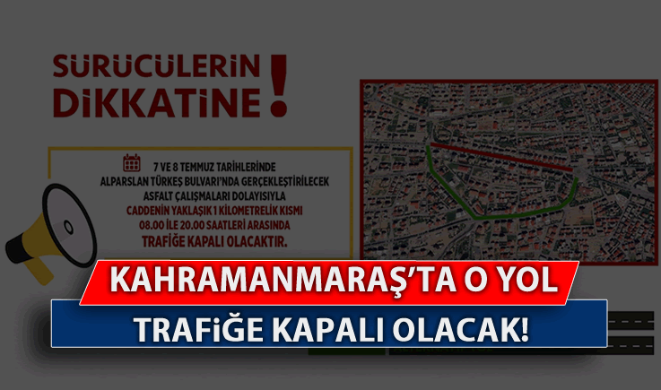 Kahramanmaraş'ta o yol trafiğe kapalı olacak!