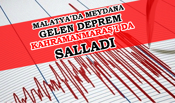 Malatya'da meydana gelen deprem yine Kahramanmaraş'ı da salladı!