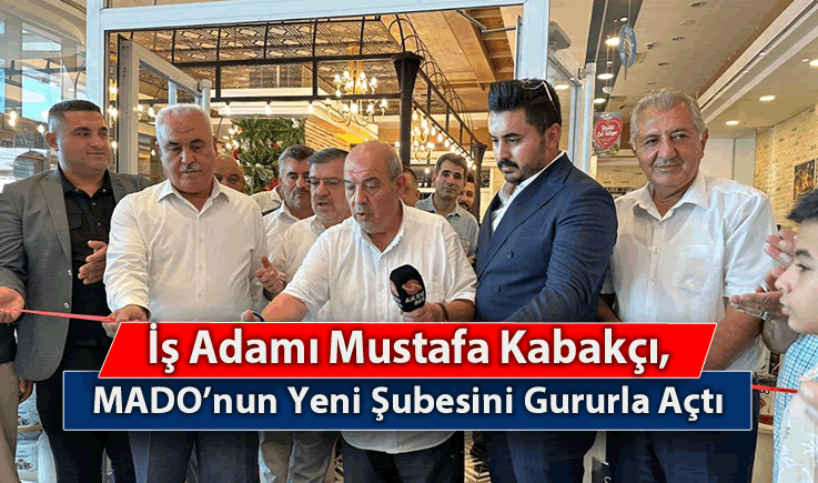 İş Adamı Mustafa Kabakçı, MADO'nun Yeni Şubesini Gururla Açtı