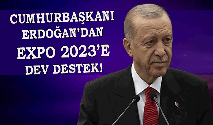 Cumhurbaşkanı Erdoğan’dan EXPO 2023’e dev destek