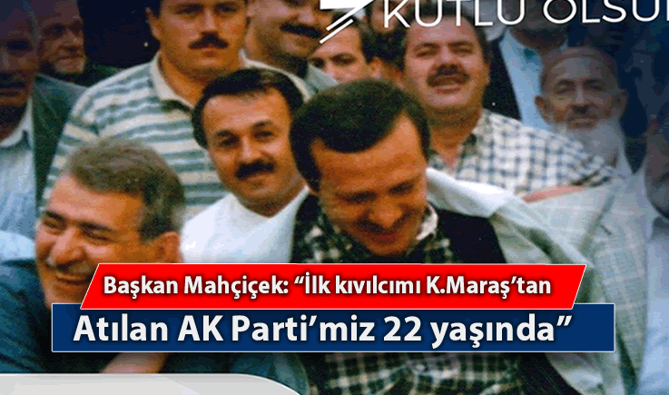 Başkan Mahçiçek: "İlk kıvılcımı Kahramanmaraş’tan atılan AK Parti’miz 22 yaşında"