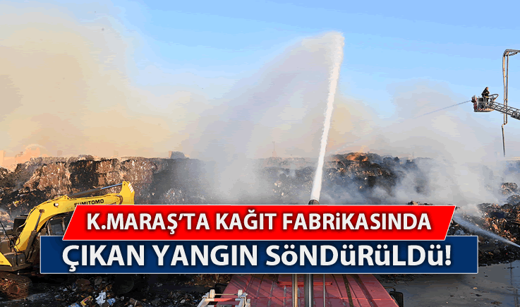 Kahramanmaraş'ta Kağıt Fabrikası'nda çıkan yangın söndürüldü!
