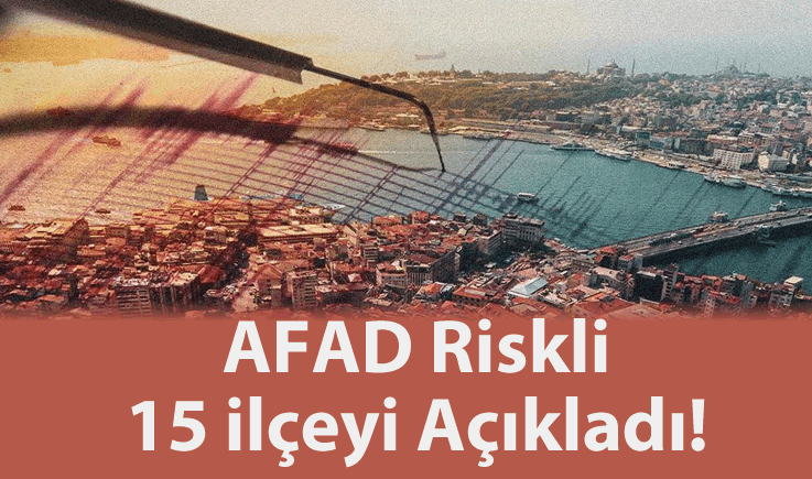 AFAD riskli 15 ilçeyi açıkladı!
