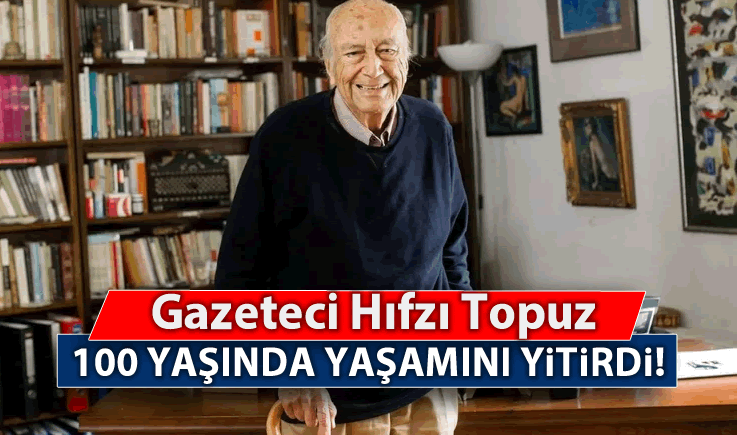 Gazeteci Hıfzı Topuz 100 yaşında yaşamını yitirdi!