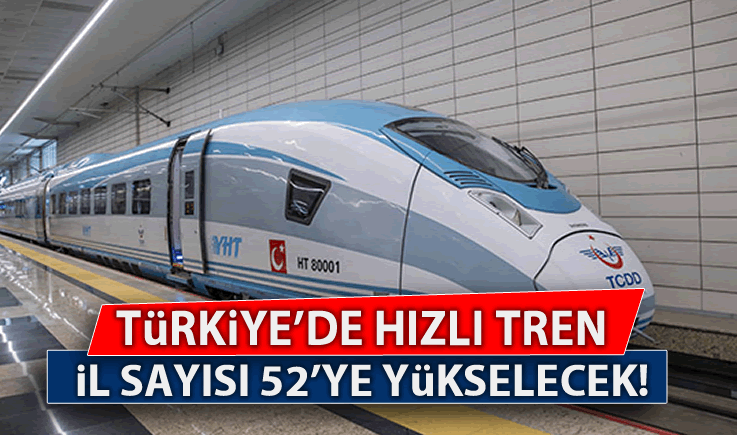Türkiye'de Hızlı Tren İl Sayısı 52'ye Yükseliyor!