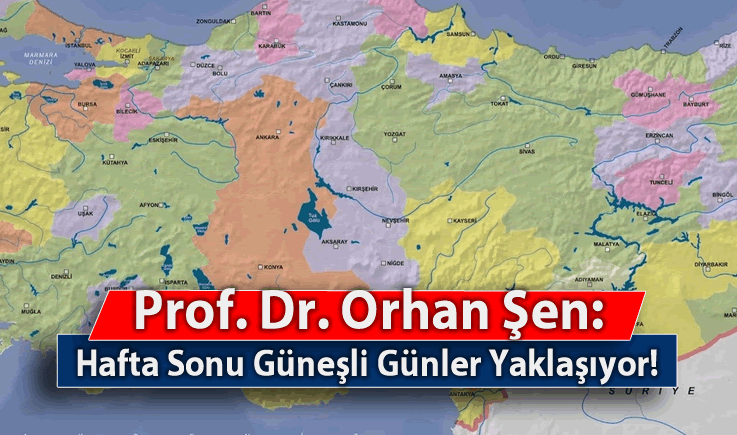 Prof. Dr. Orhan Şen: Hafta Sonu Güneşli Günler Yaklaşıyor!
