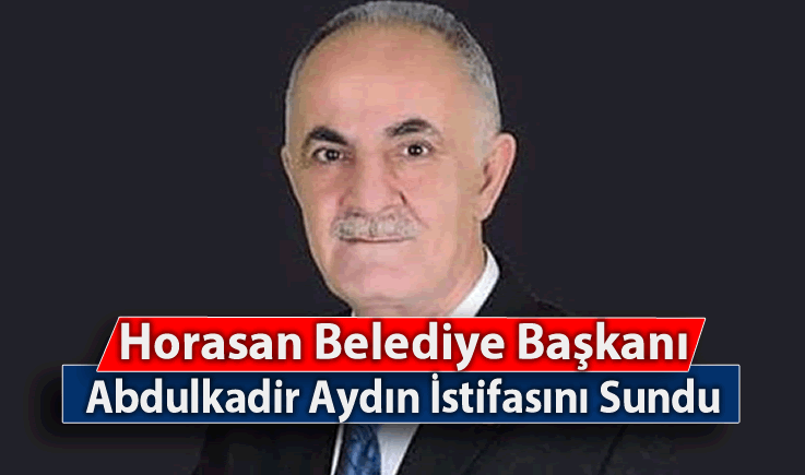 Horasan Belediye Başkanı Abdulkadir Aydın İstifasını Sundu